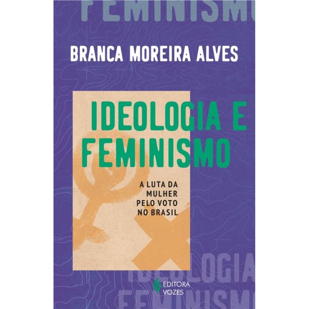 Ideologia E Feminismo - A Luta Da Mulher Pelo Voto No Brasil