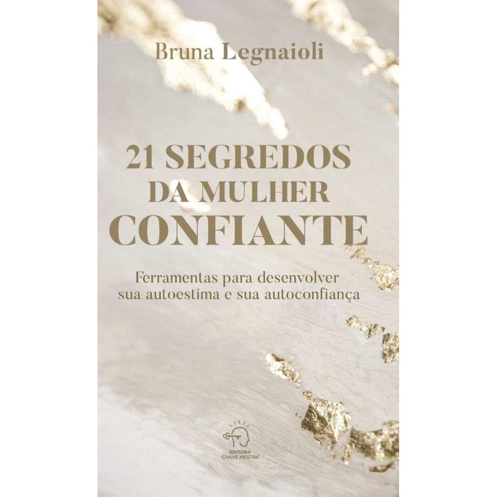 21 Segredos da mulher confiante: ferramentas para desenvolver sua autoestima e sua autoconfiança