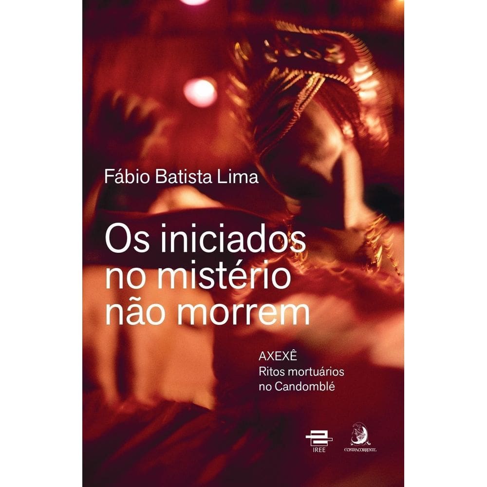 Os Iniciados no Mistério Não Morrem - Axexê - Ritos Mortuários no Candomblé