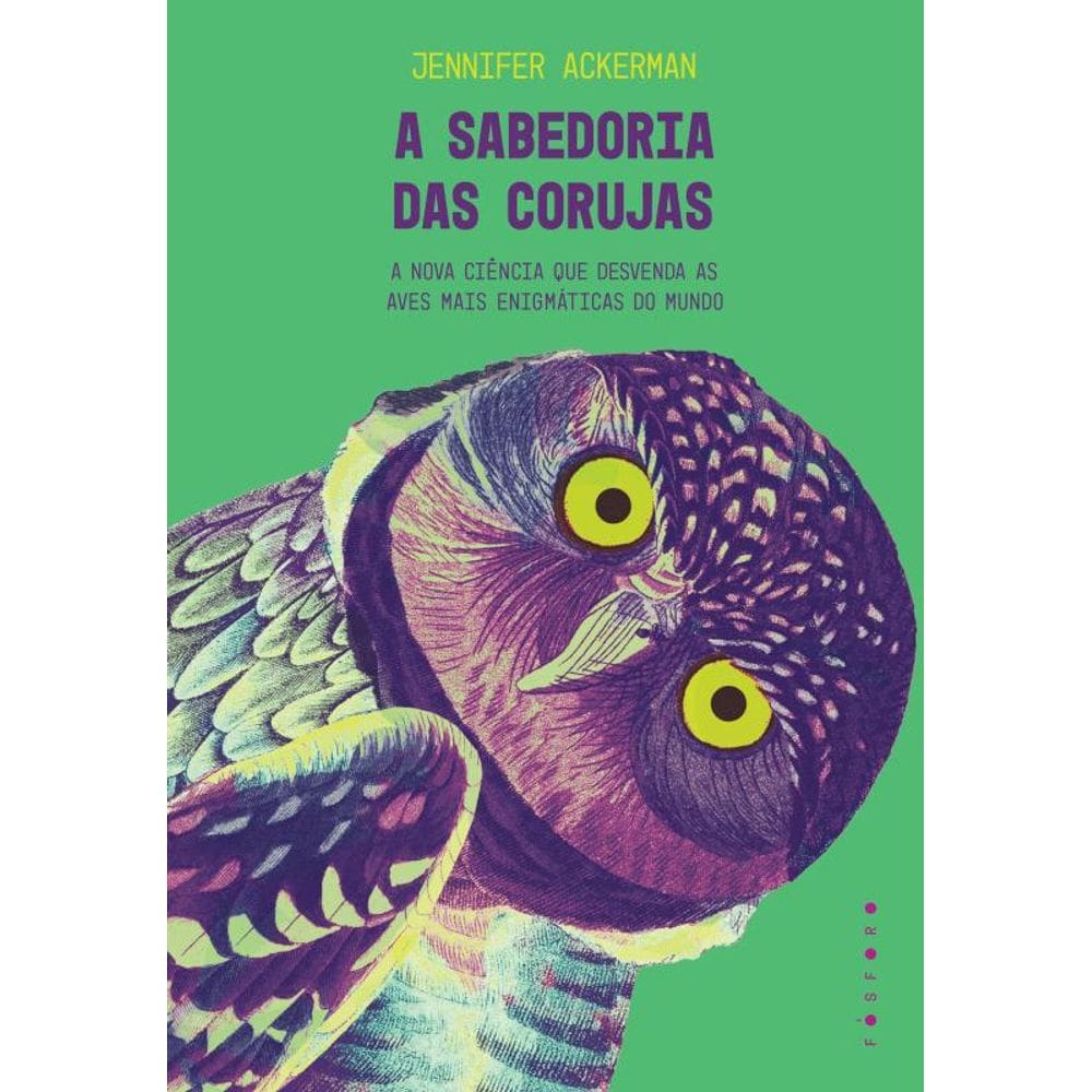 A sabedoria das corujas: a nova ciência que desvenda as aves mais enigmáticas do mundo