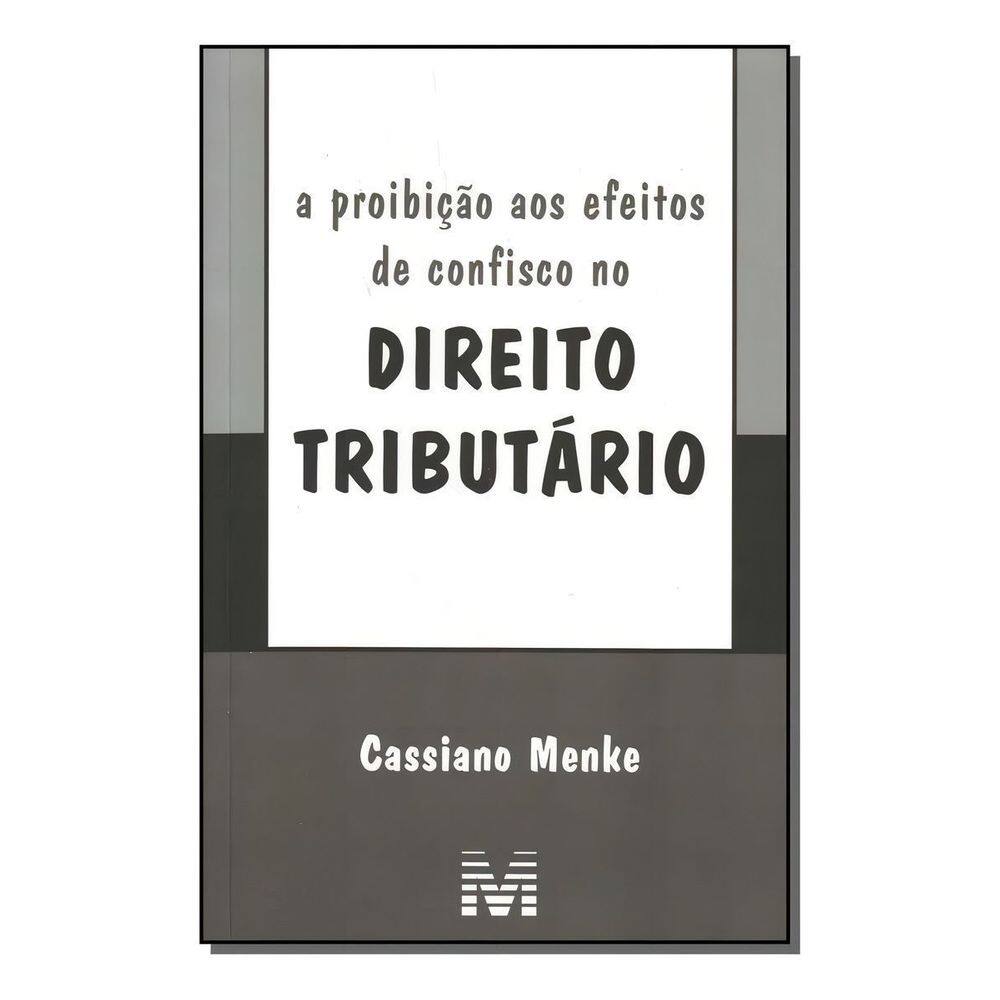 a Proibição Aos Efeitos De Confisco No Direito Tributário - 1 Ed./2007