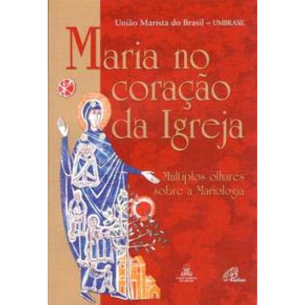 Maria No Coração Da Igreja - Múltiplos Olhares Sobre a Mariologia