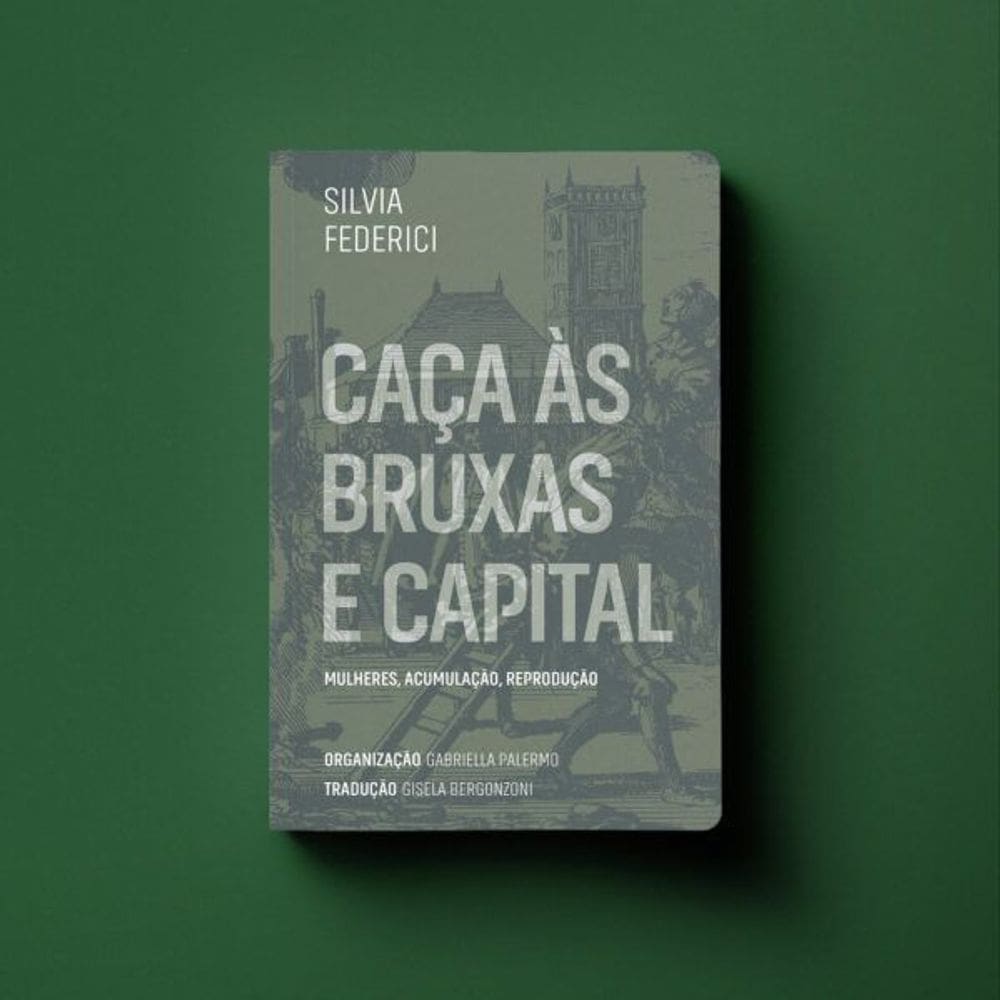 Caça às Bruxas e Capital - Mulheres, Acumulação, Reprodução