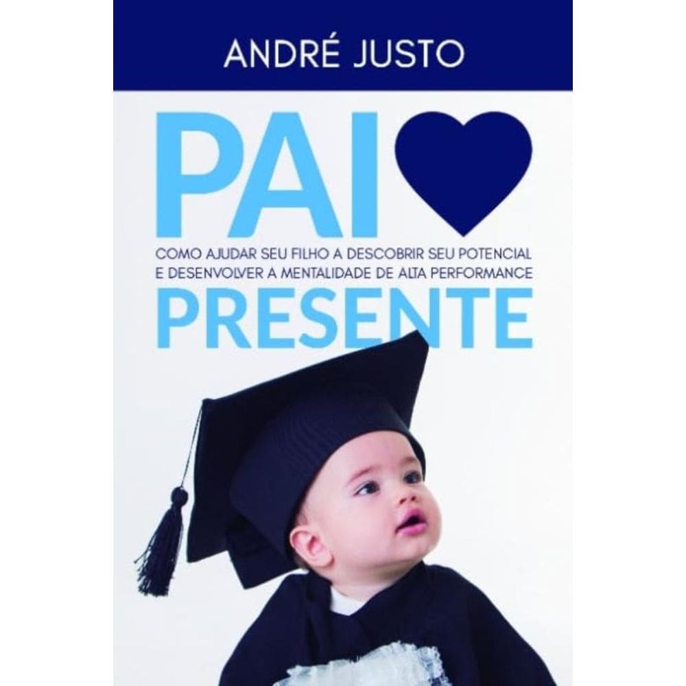 Pai Presente: Como ajudar seu filho a descobrir seu potencial e desenvolver a mentalidade de alta pe