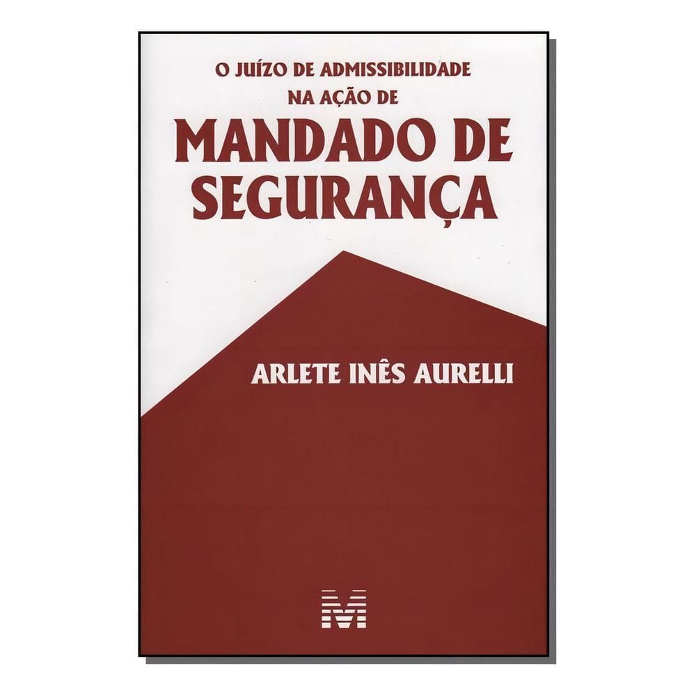o Juízo De Admissibilidade Na Ação De Mandado De Segurança - 1 Ed./2005