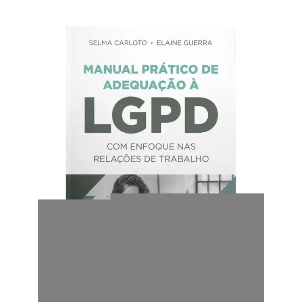 Manual Prático De Adequação À Lgpd Com Enfoque Nas Relações De Trabalho - 2024