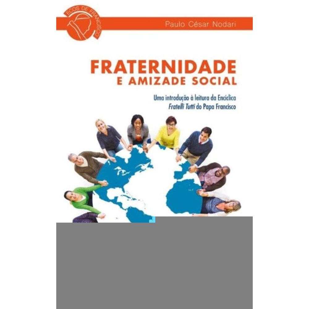 Fraternidade E Amizade Social - Uma Introdução À Leitura Da Encíclica Fratelli Tutti Do Papa Francis