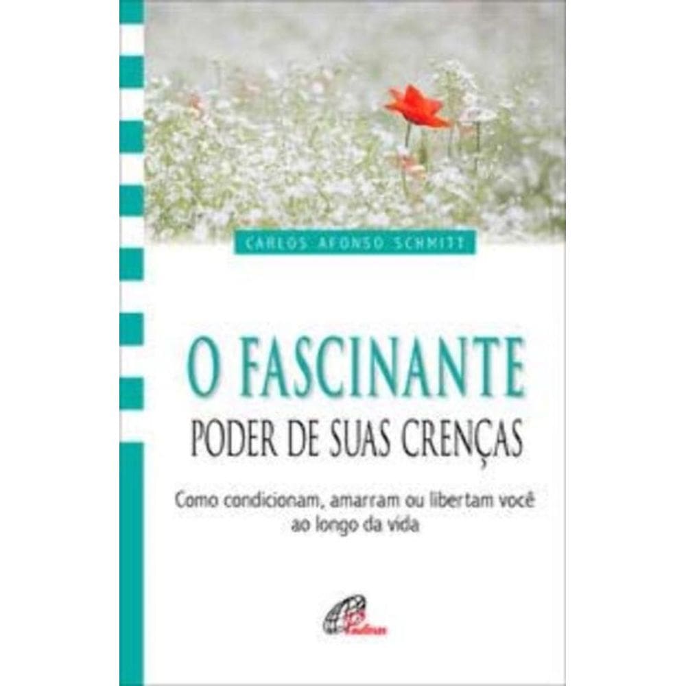 o Fascinante Poder De Suas Crenças - Como Condicionam, Amarram Ou Libertam Você Ao Longo Da Vida