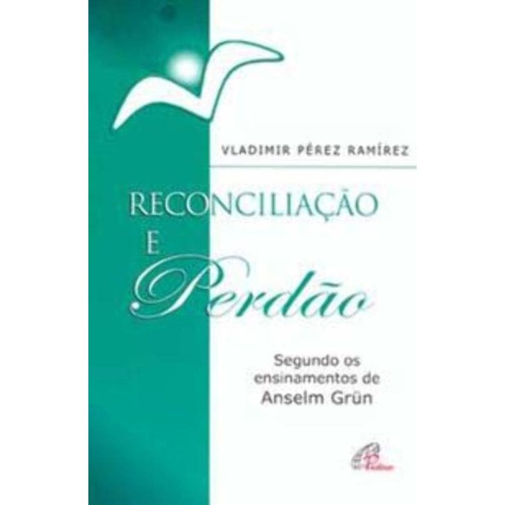 Reconciliação e Perdão - Segundo Os Ensinamentos De Anselm Grün