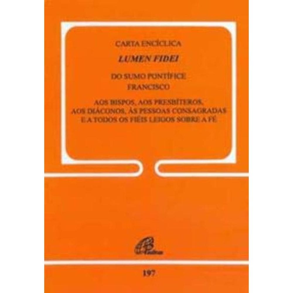 Carta Encíclica Lumen Fidei Do Sumo Pontífice Francisco - Doc. 197 - Aos Presbíteros, Diáconos, Pess