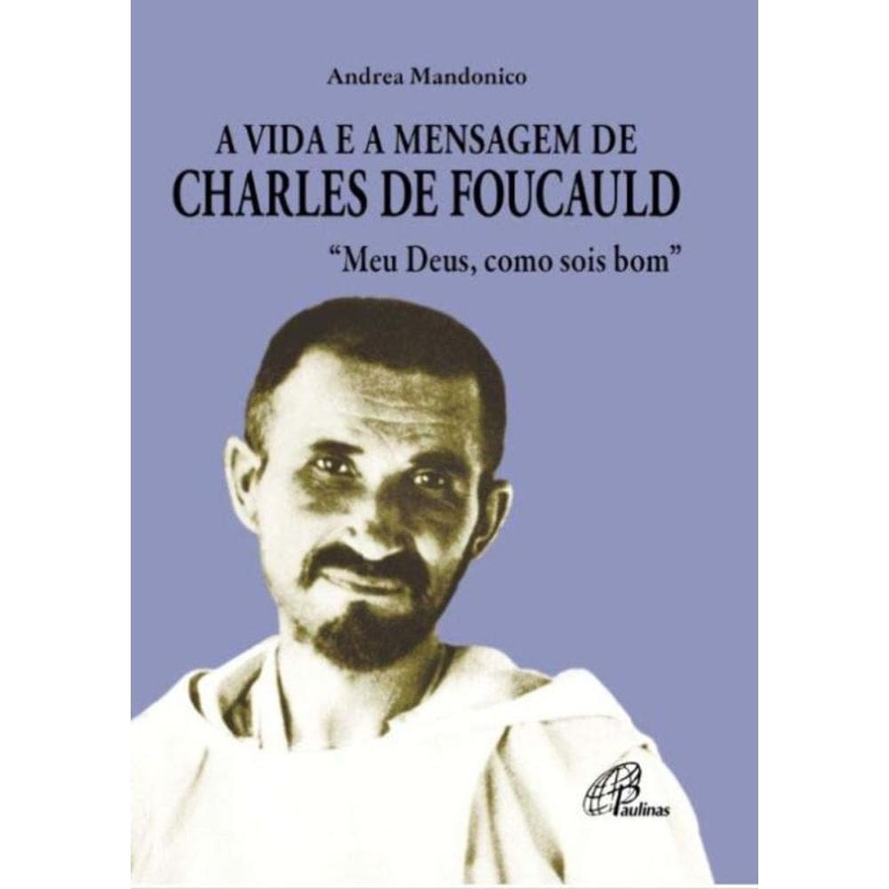a Vida e a Mensagem De Charles De Foucauld- Meu Deus, Como Sois Bom