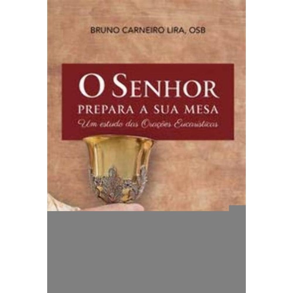 o Senhor Prepara a Sua Mesa - Um Estudo Das Orações Eucarísticas