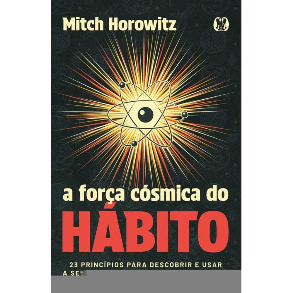A Força Cósmica Do Hábito: 23 Princípios Para Descobrir E Usar A Seu Favor A Maior Força Da Natureza