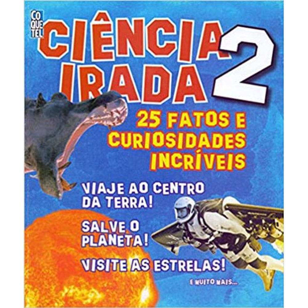 Ciência Irada. 25 Fatos E Curiosidades Incríveis - Volume 2