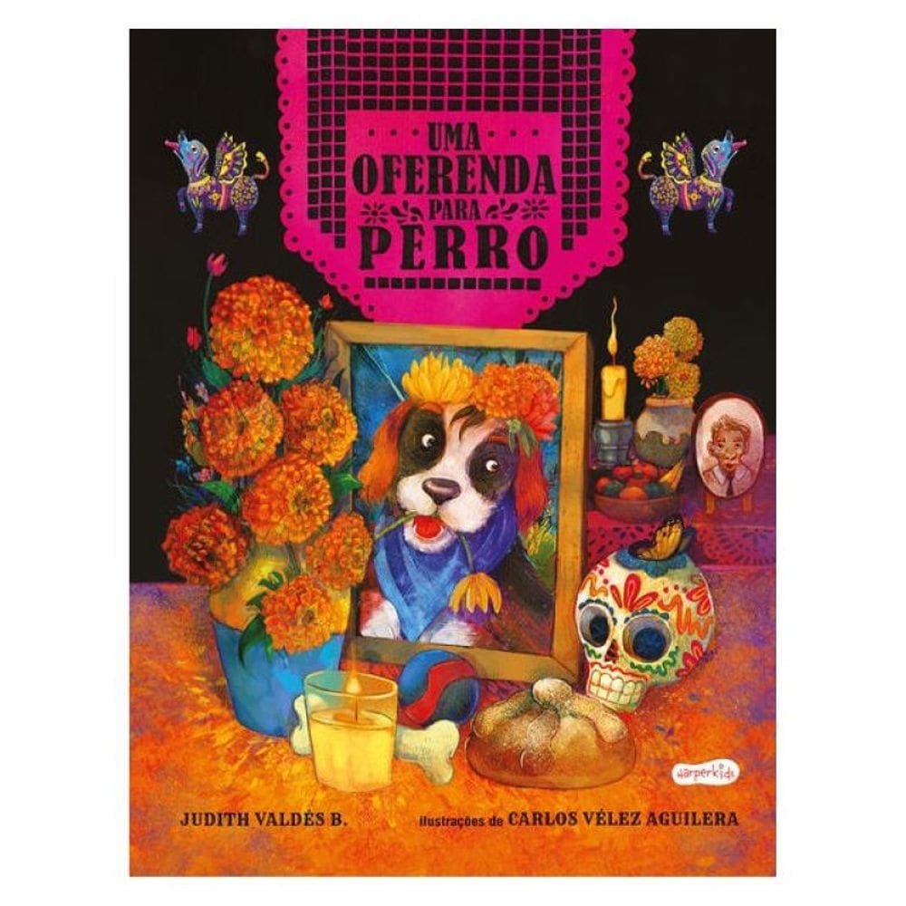 Uma Oferenda Para Perro – Celebre O Amor Neste Livro Infantil Ilustrado Sobre O Día De Los Muertos!