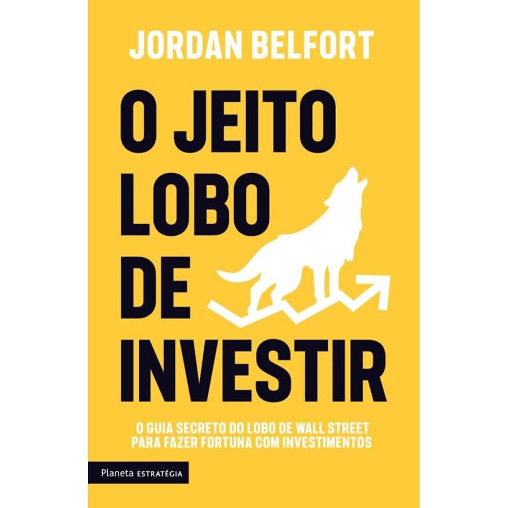 O jeito lobo de investir: O guia secreto do Lobo de Wall Street para fazer fortuna com investimentos
