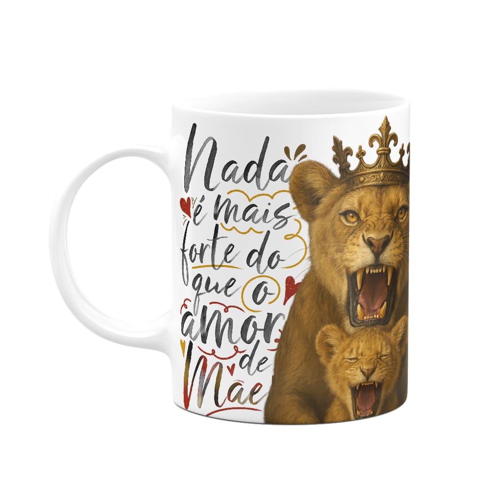 Caneca Mãe Leoa - Nada é mais forte do que o amor de uma mãe