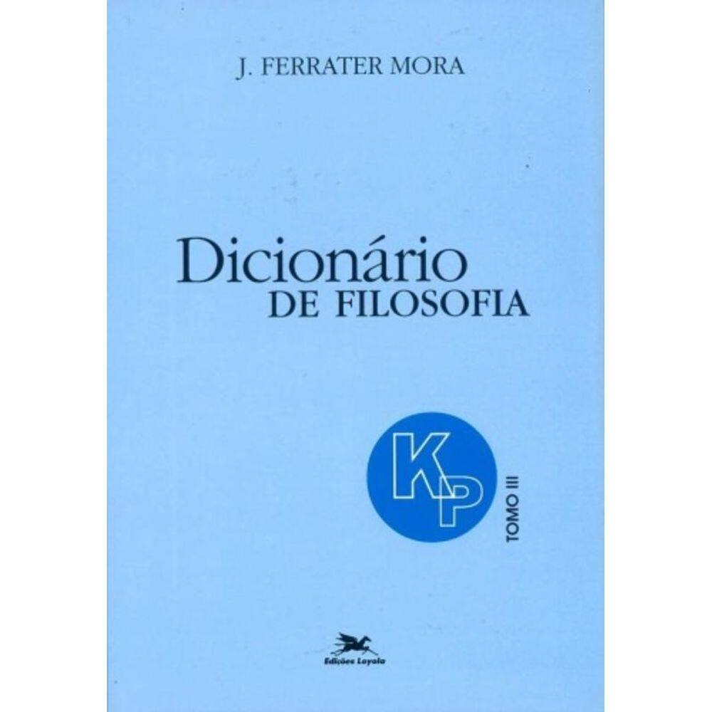 Dicionário De Filosofia - Tomo 3: K-P - Tomo 3: Verbetes Iniciados Em K Até Iniciados Em P, Inclusiv