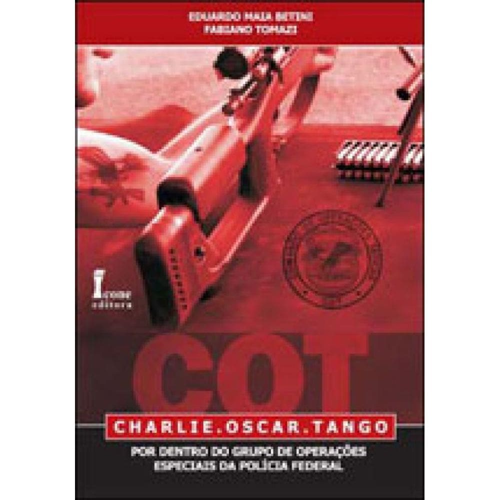 Cot - Charlie. Oscar. Tango. - Por Dentro Do Grupo De Operaçoes Especiais Da Policia Federal