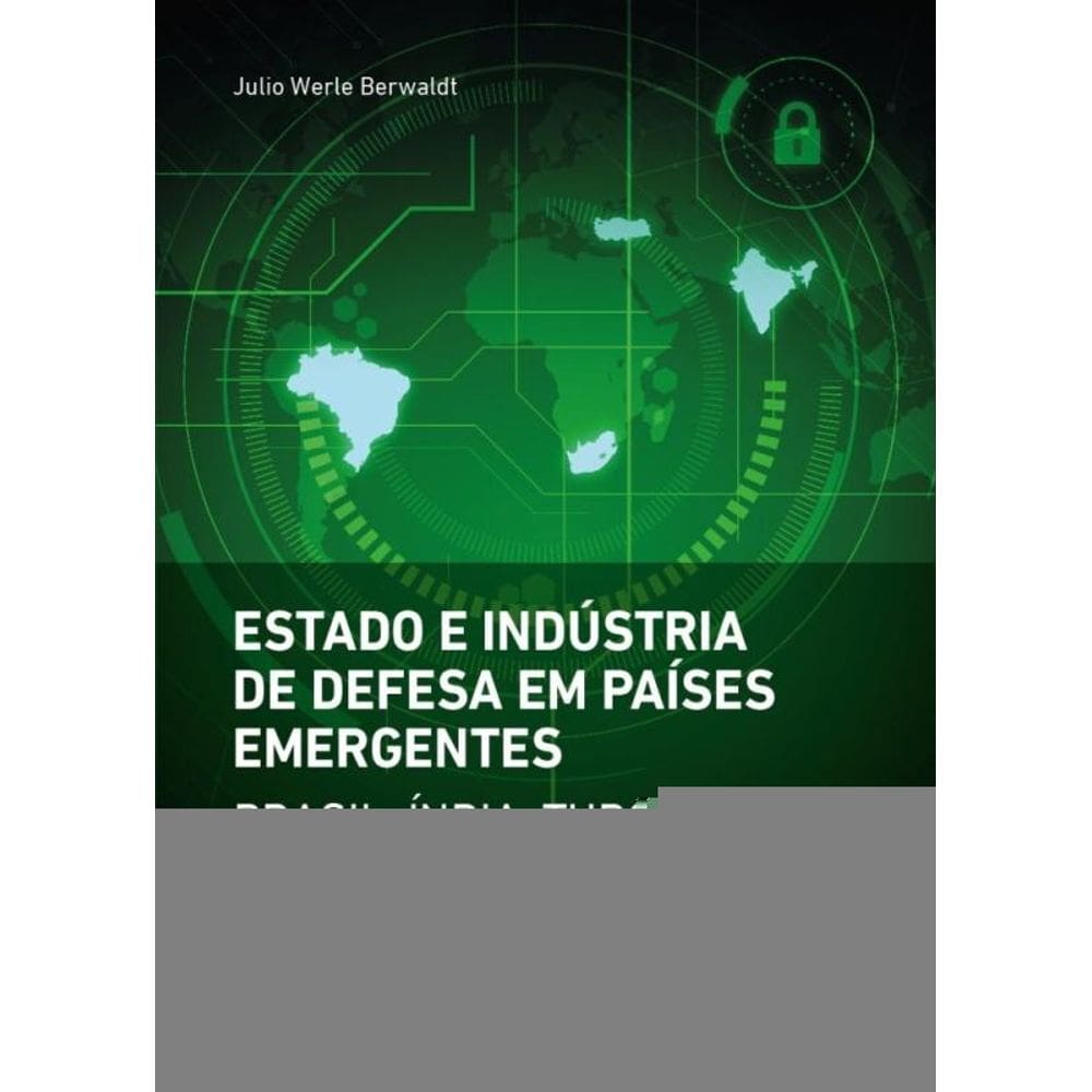 Estado E Indústria De Defesa Em Países Emergentes - Brasil, Índia, Turquia E África Do Sul