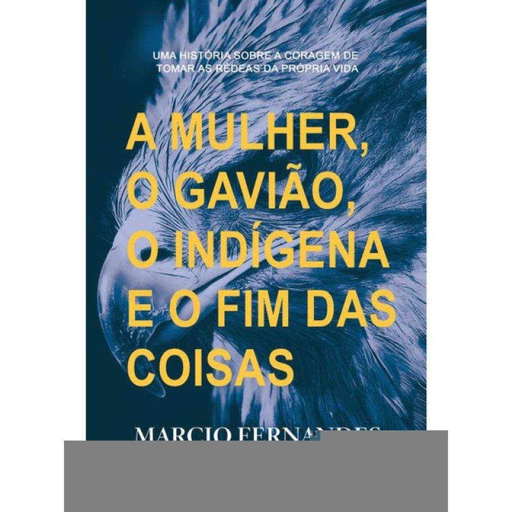A Mulher, O Gavião, O Índio E O Fim Das Coisas