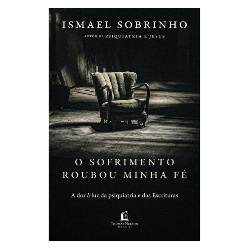 O Sofrimento Roubou Minha Fé: A Dor À Luz Da Psiquiatria E Das Escrituras – Do Autor De Psiquiatria
