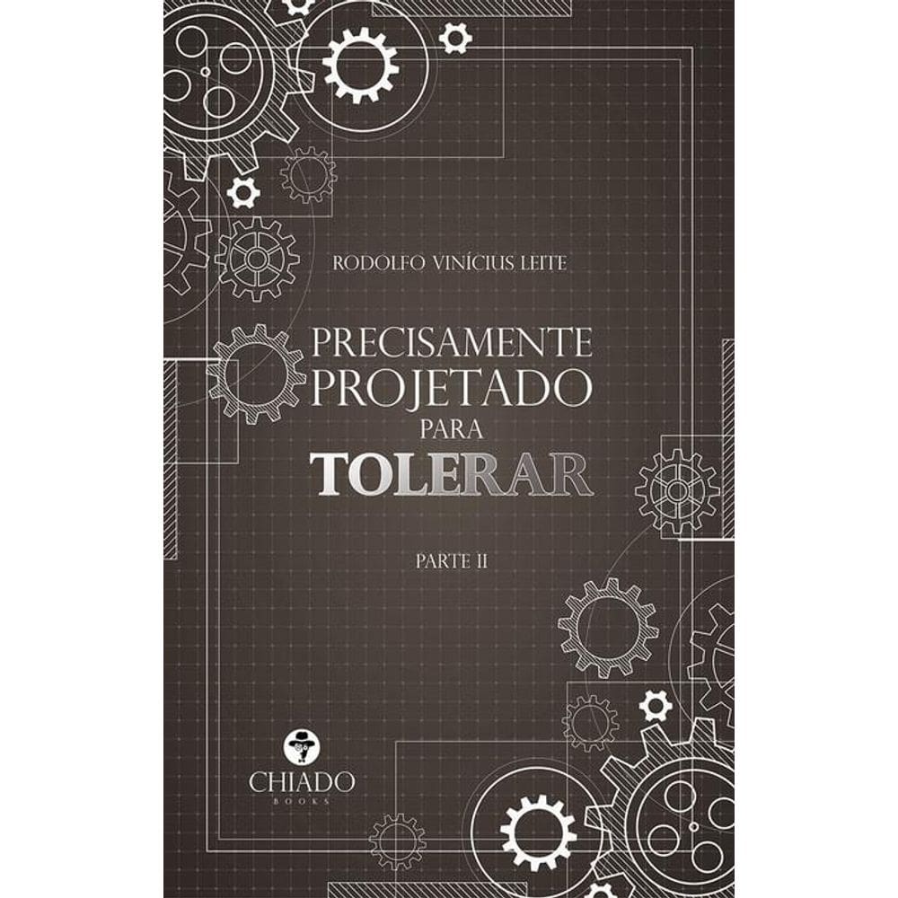 Precisamente projetado para tolerar: Parte II