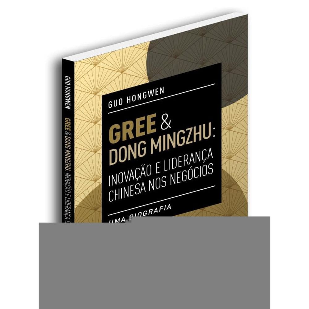 Gree & Dong Mingzhu: Inovação E Liderança Chinesa Nos Negócios