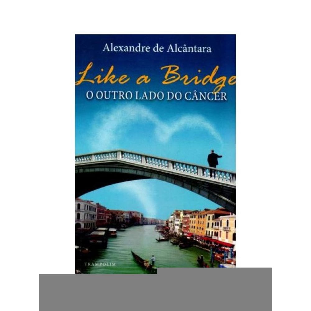 Like A Bridge. O Outro Lado Do Câncer