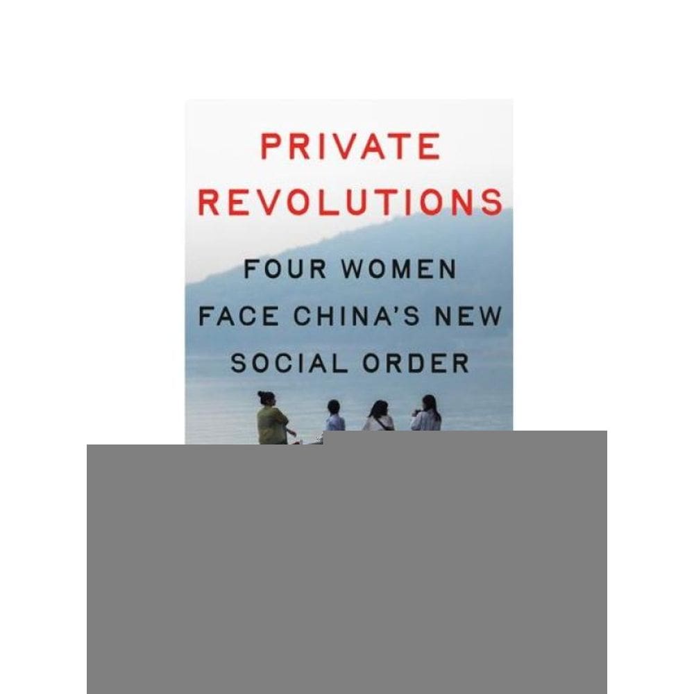 Private Revolutions - Four Women Face China`S New Social Order