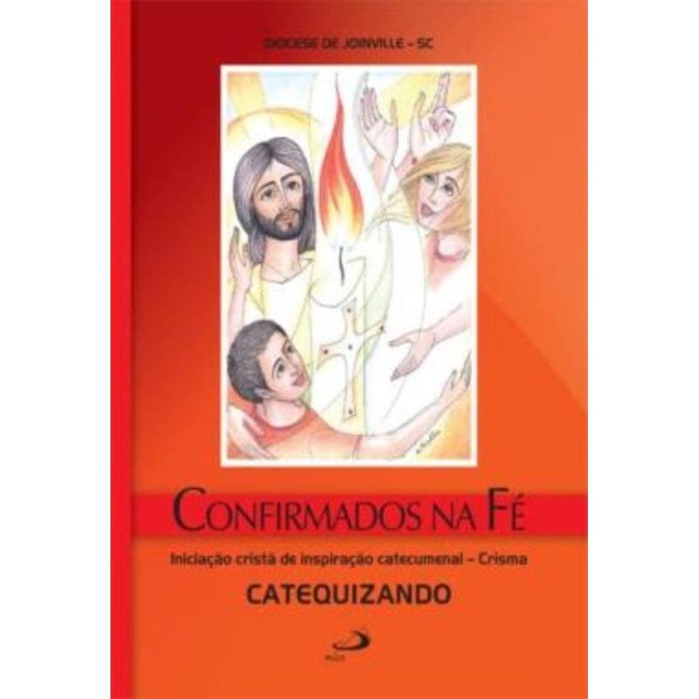 Confirmados Na Fe - Crisma - Catequizando Iniciacao Crista De Inspiracao Catecumenal