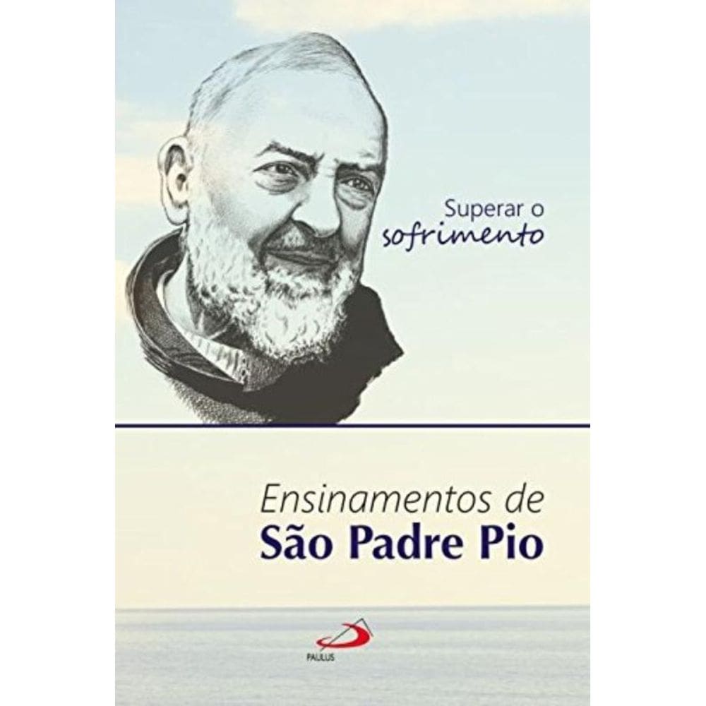 Superar O Sofrimento - Ensinamentos De São Padre Pio
