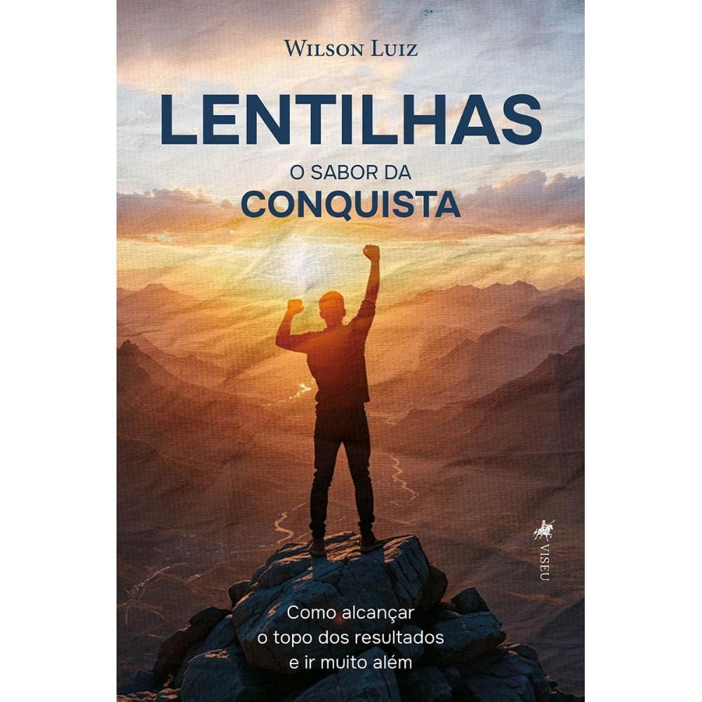 Lentilhas - O sabor da conquista: Como alcançar o topo dos resultados e ir muito além