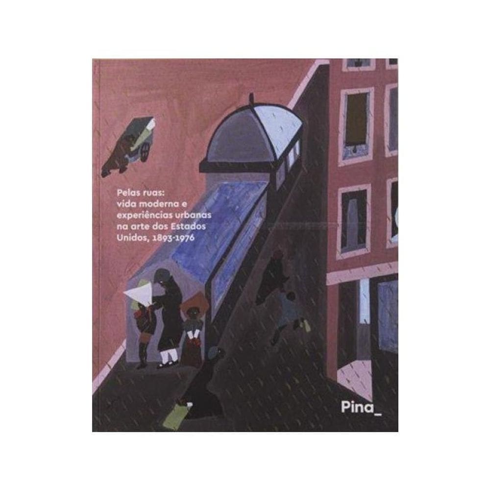 Pelas Ruas Vida Moderna E Experiências Urbanas Na Arte Dos Estados Unidos, 1893-1976