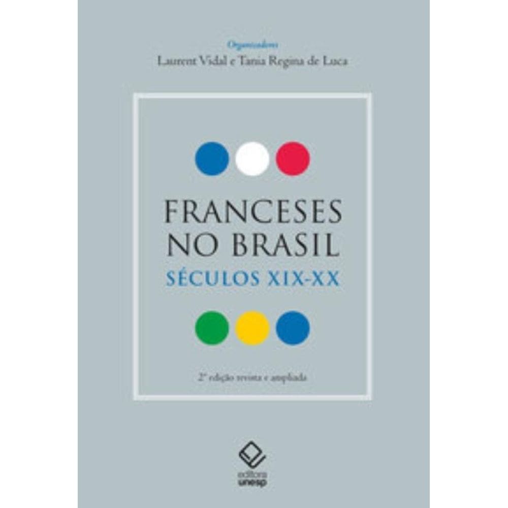 Franceses no Brasil: séculos XIX-XX 2ª edição revista e ampliada