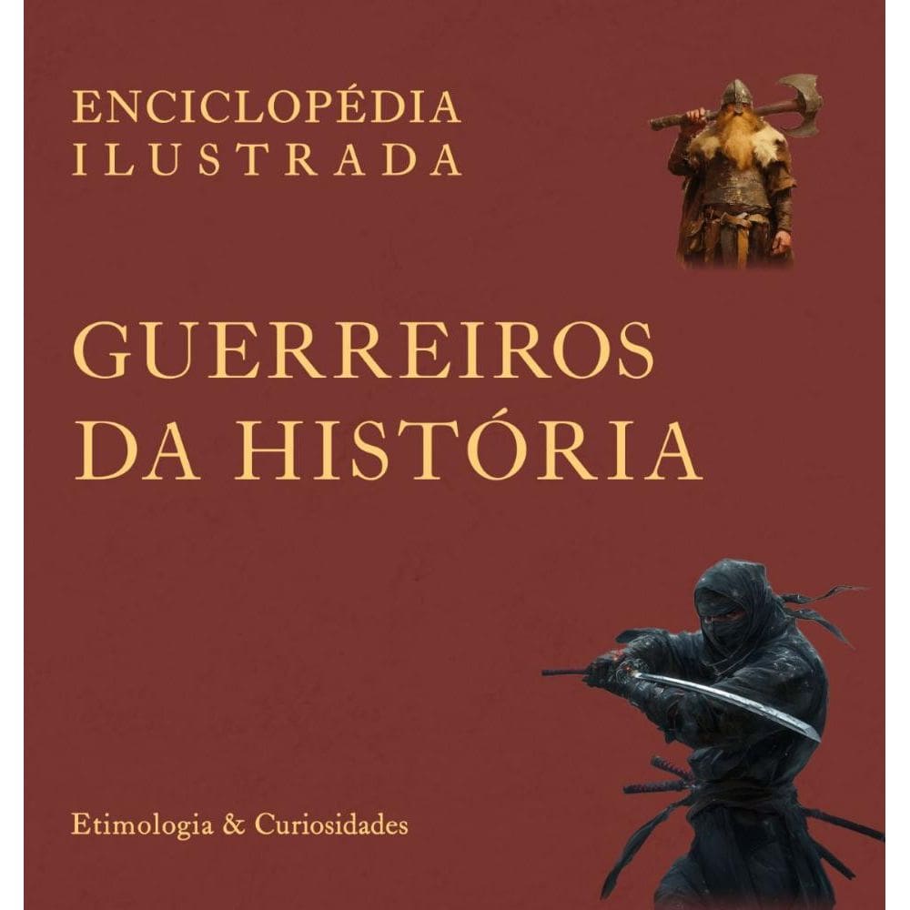 Enciclopédia Ilustrada: Guerreiros da História