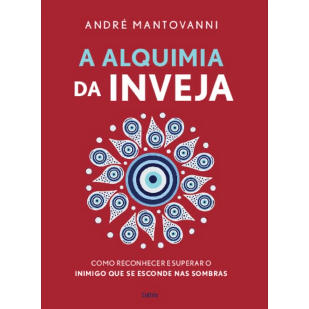 A Alquimia Da Inveja: Como Reconhecer E Superar O Inimigo Que Se Esconde Nas Sombras