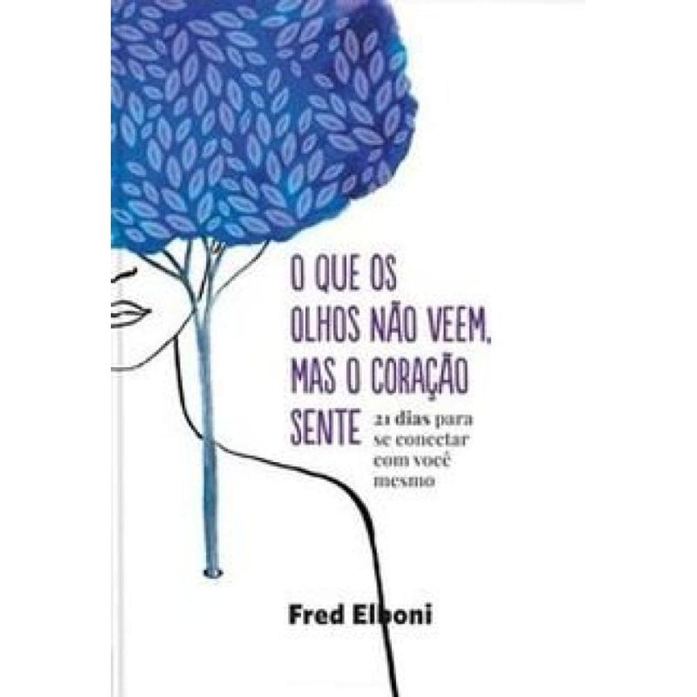 O que os olhos não veem, mas o coração sente: 21 dias para se conectar com você mesmo
