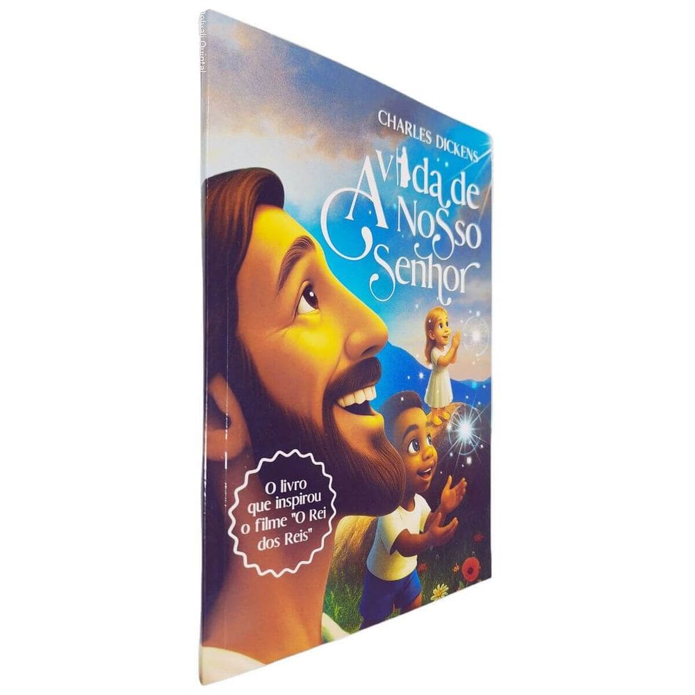 A Vida de Nosso Senhor: O Livro que Inspirou o FIlme ”Rei dos Reis” Charles Dickens