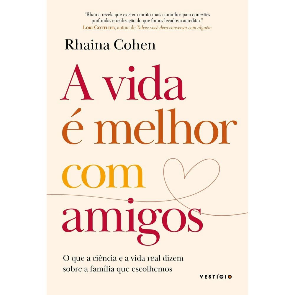 A Vida é Melhor Com Amigos - O Que a Ciência e a Vida Real Dizem Sobre a Família Que Escolhemos