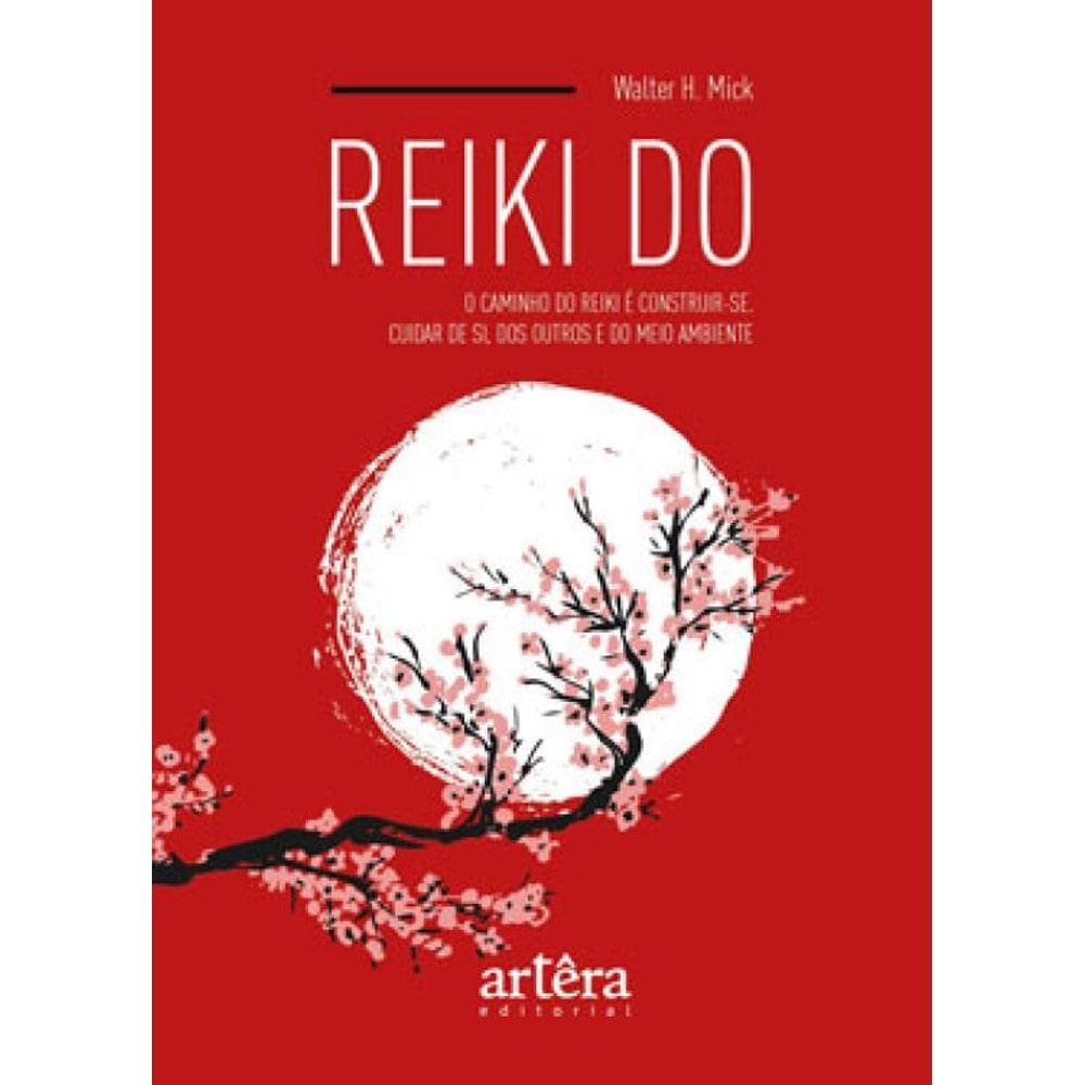 Reiki Do: O Caminho Do Reiki Do É Construir-Se. Cuidar De Si, Dos Outros E Do Meio Ambiente