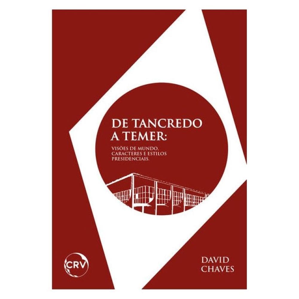 De Tancredo A Temer:Visões De Mundo, Caracteres E Estilos Presidenciais