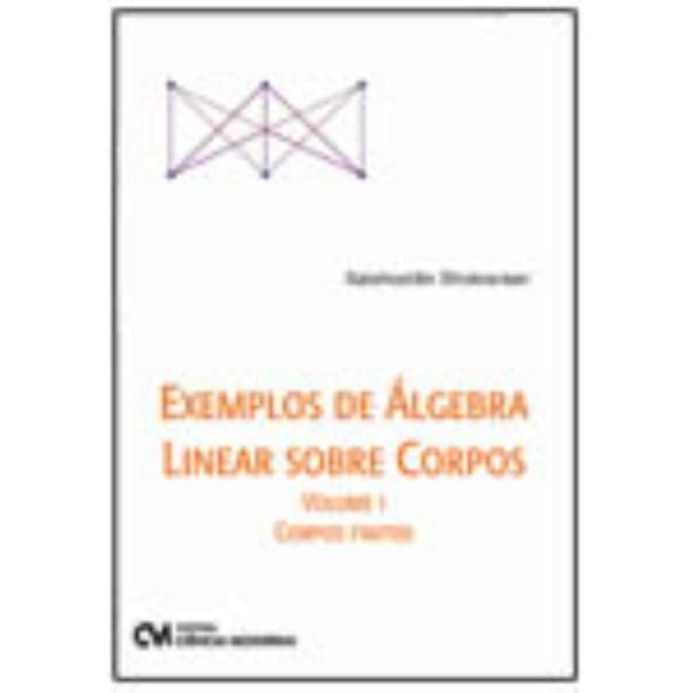 Exemplos de Álgebra Linear sobre Corpos Volume 1 Corpos Finitos