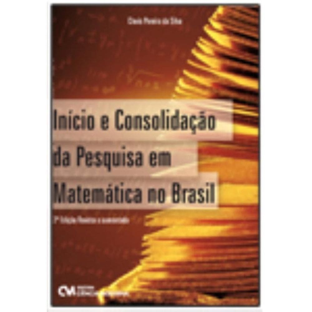 Início e Consolidação da Pesquisa em Matemática no Brasil 2ª Edição Revista e Aumentada