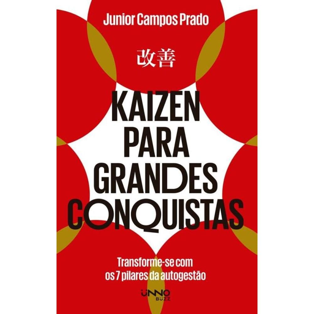 Kaizen Para Grandes Conquistas - Transforme-Se Com Os 7 Pilares Da Autogestão