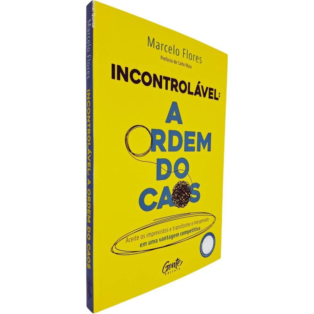 Incontrolável - A Ordem do Caos: Aceite os Imprevistos e Transforme o Inesperado Em Uma Vantagem Marcelo Flores