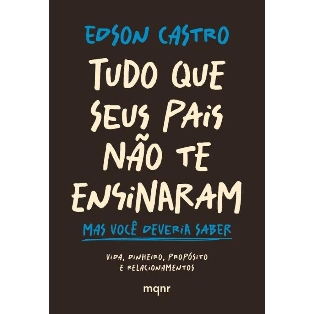 Tudo Que Seus Pais Não Te Ensinaram: Mas Você Deveria Saber