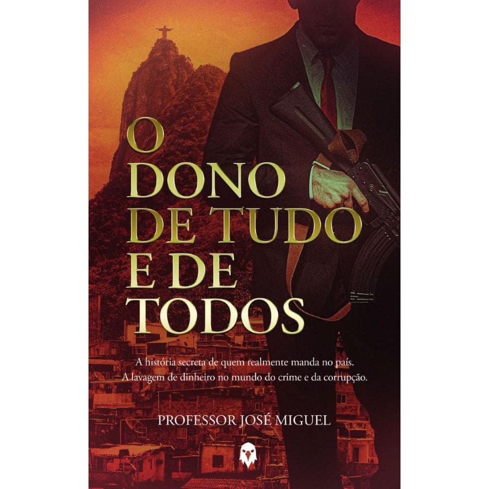 O Dono De Tudo e de Todos:A história secreta de quem realmente manda no país. A lavagem de dinheiro no mundo do crime e da corrupção