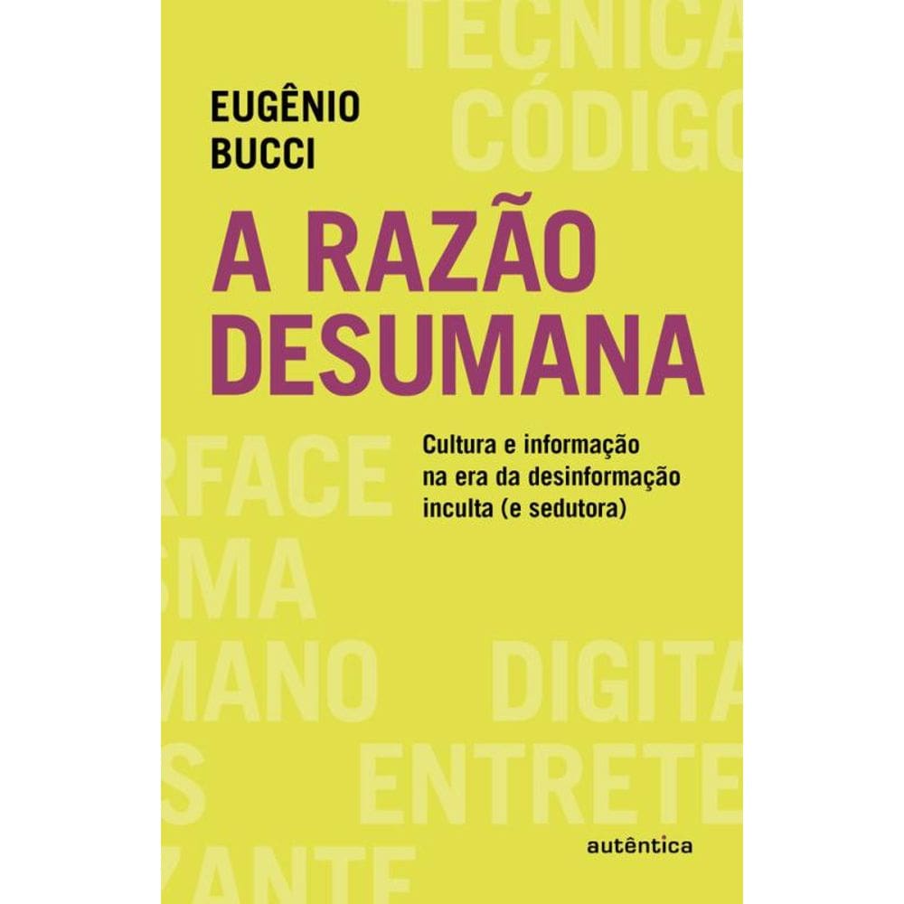 A razão desumana: Cultura e informação na era da desinformação inculta (e sedutora)