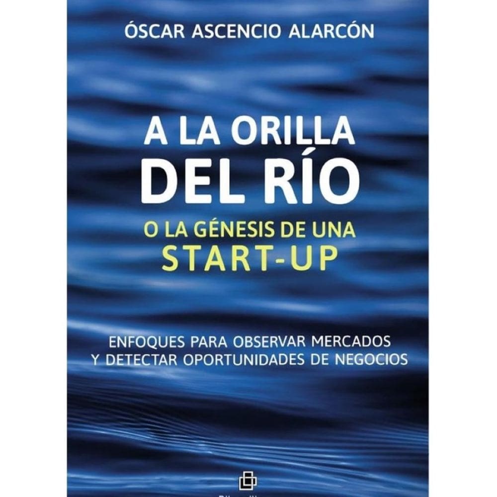 A la orilla del río o la génesis de una start-up. Enfoques para observar
mercados y detectar oportu